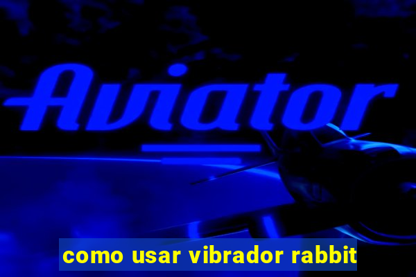 como usar vibrador rabbit